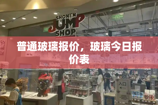 普通玻璃报价，玻璃今日报价表