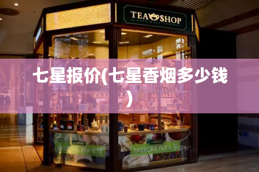 七星报价(七星香烟多少钱)