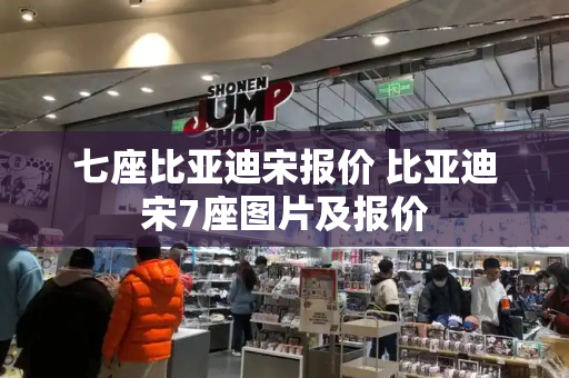 七座比亚迪宋报价 比亚迪宋7座图片及报价