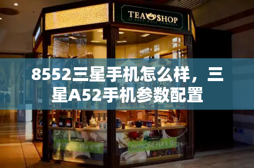 8552三星手机怎么样，三星A52手机参数配置