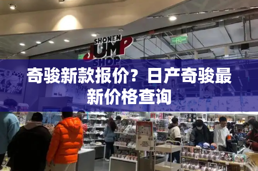 奇骏新款报价？日产奇骏最新价格查询-第1张图片-星选测评