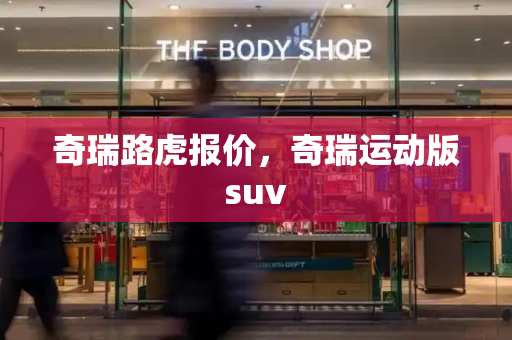 奇瑞路虎报价，奇瑞运动版suv