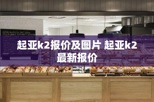 起亚k2报价及图片 起亚k2最新报价