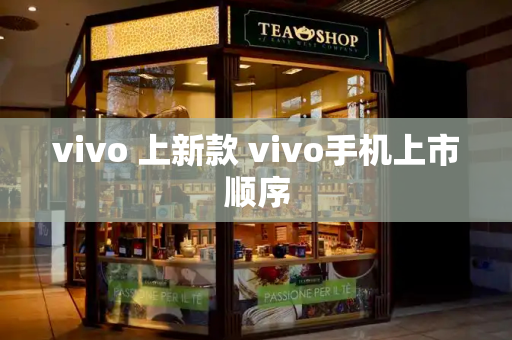 vivo 上新款 vivo手机上市顺序