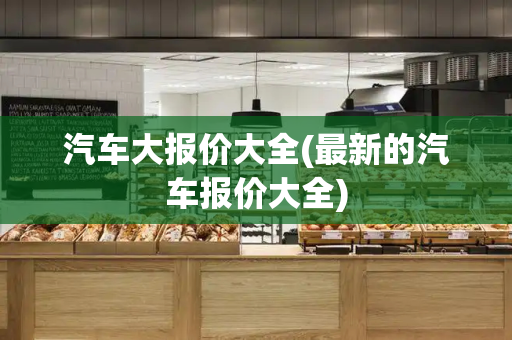 汽车大报价大全(最新的汽车报价大全)