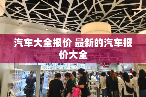 汽车大全报价 最新的汽车报价大全