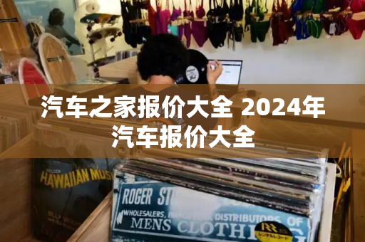 汽车之家报价大全 2024年汽车报价大全