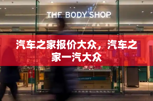 汽车之家报价大众，汽车之家一汽大众-第1张图片-星选测评