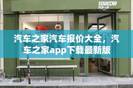 汽车之家汽车报价大全，汽车之家app下载最新版
