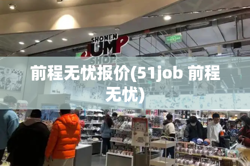 前程无忧报价(51job 前程无忧)-第1张图片-星选测评