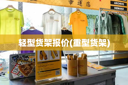 轻型货架报价(重型货架)-第1张图片-星选测评