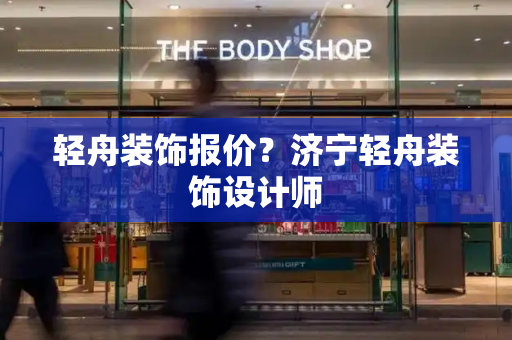 轻舟装饰报价？济宁轻舟装饰设计师