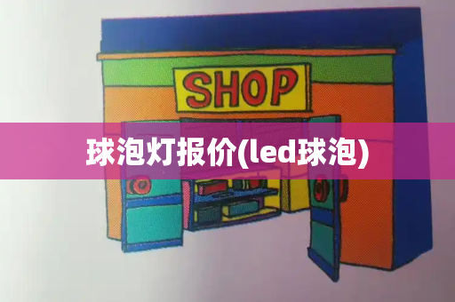 球泡灯报价(led球泡)