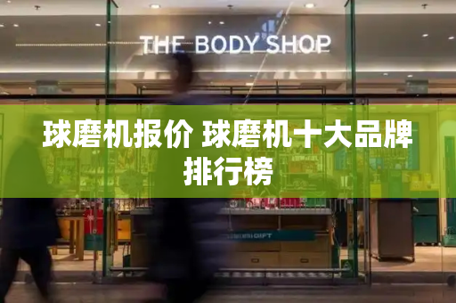 球磨机报价 球磨机十大品牌排行榜