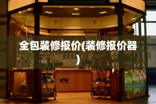 全包装修报价(装修报价器)