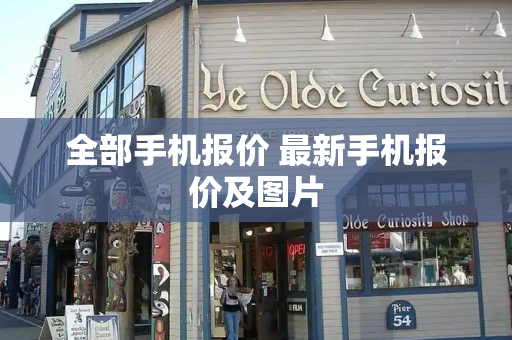全部手机报价 最新手机报价及图片