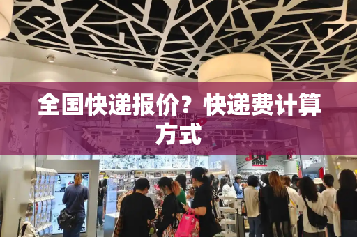 全国快递报价？快递费计算方式