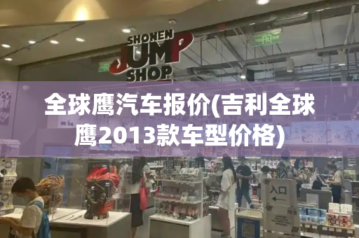 全球鹰汽车报价(吉利全球鹰2013款车型价格)-第1张图片-星选测评