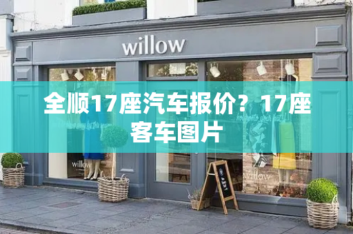 全顺17座汽车报价？17座客车图片