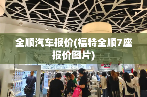 全顺汽车报价(福特全顺7座报价图片)-第1张图片-星选测评