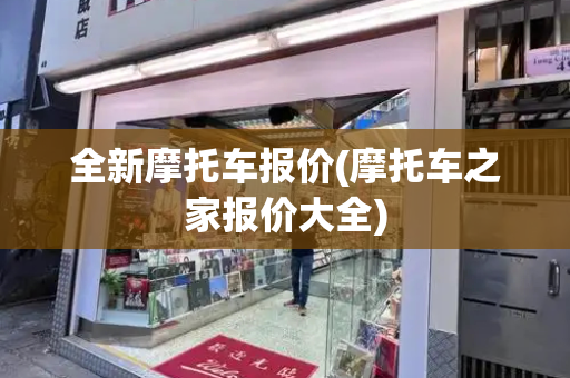 全新摩托车报价(摩托车之家报价大全)-第1张图片-星选测评