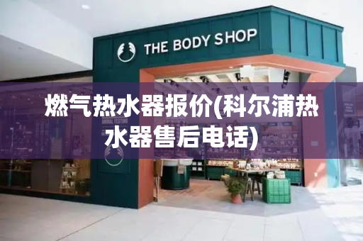 燃气热水器报价(科尔浦热水器售后电话)-第1张图片-星选测评