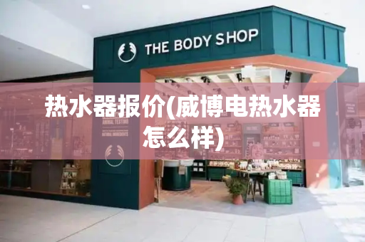 热水器报价(威博电热水器怎么样)
