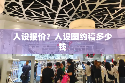 人设报价？人设图约稿多少钱-第1张图片-星选测评