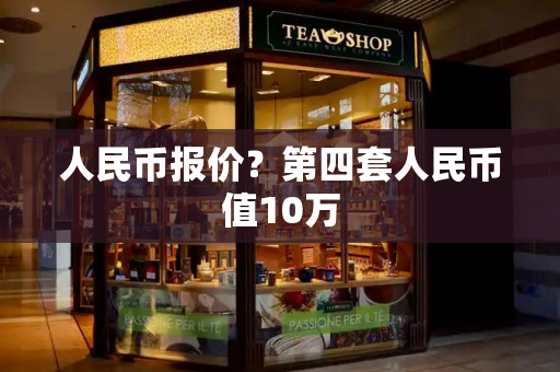 人民币报价？第四套人民币值10万
