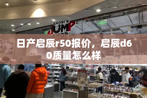 日产启辰r50报价，启辰d60质量怎么样