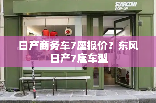 日产商务车7座报价？东风日产7座车型