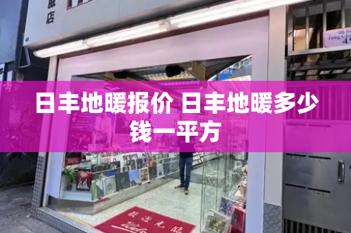 日丰地暖报价 日丰地暖多少钱一平方-第1张图片-星选测评