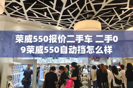 荣威550报价二手车 二手09荣威550自动挡怎么样-第1张图片-星选测评