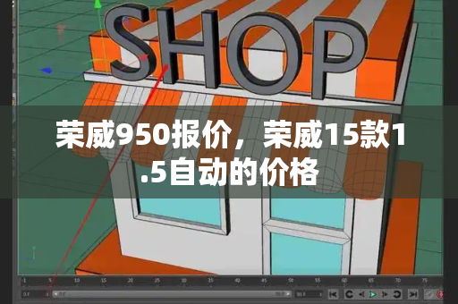 荣威950报价，荣威15款1.5自动的价格