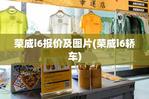 荣威i6报价及图片(荣威i6轿车)
