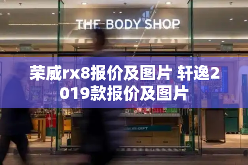 荣威rx8报价及图片 轩逸2019款报价及图片-第1张图片-星选测评