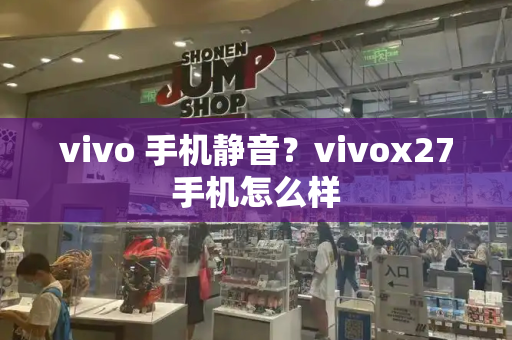 vivo 手机静音？vivox27手机怎么样-第1张图片-星选测评