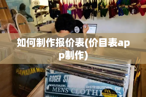 如何制作报价表(价目表app制作)