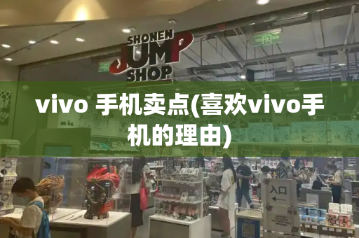 vivo 手机卖点(喜欢vivo手机的理由)