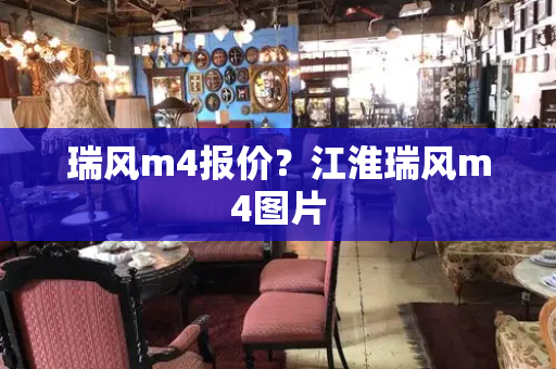 瑞风m4报价？江淮瑞风m4图片-第1张图片-星选测评