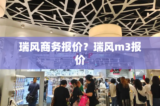 瑞风商务报价？瑞风m3报价