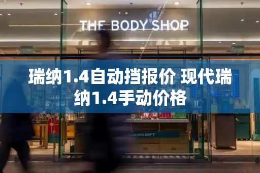 瑞纳1.4自动挡报价 现代瑞纳1.4手动价格