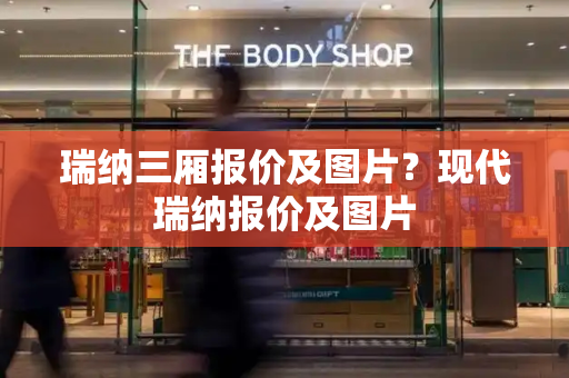 瑞纳三厢报价及图片？现代瑞纳报价及图片-第1张图片-星选测评