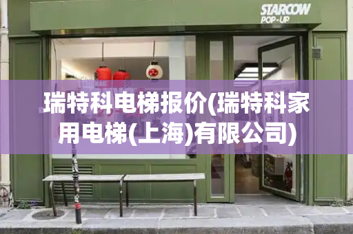 瑞特科电梯报价(瑞特科家用电梯(上海)有限公司)