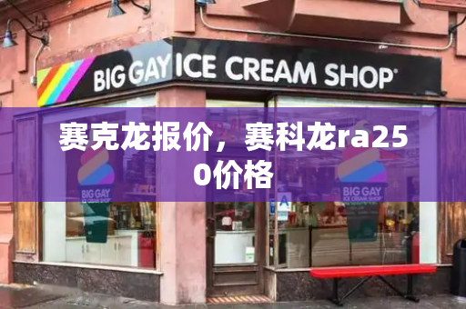 赛克龙报价，赛科龙ra250价格