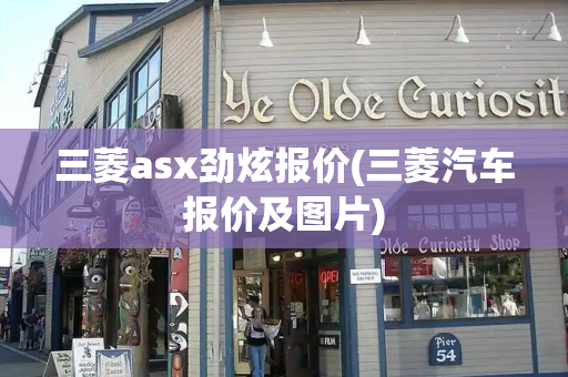 三菱asx劲炫报价(三菱汽车报价及图片)
