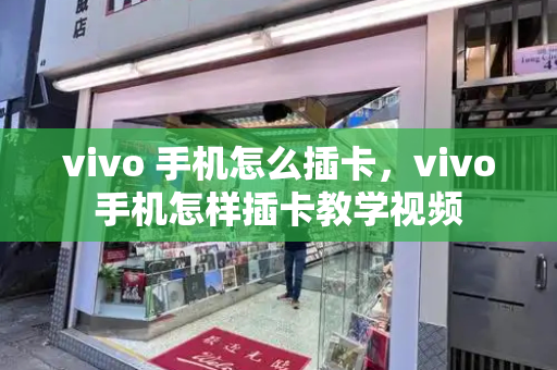 vivo 手机怎么插卡，vivo手机怎样插卡教学视频