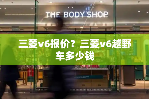 三菱v6报价？三菱v6越野车多少钱