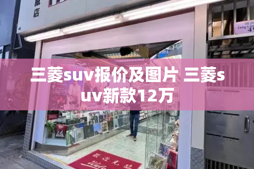 三菱suv报价及图片 三菱suv新款12万
