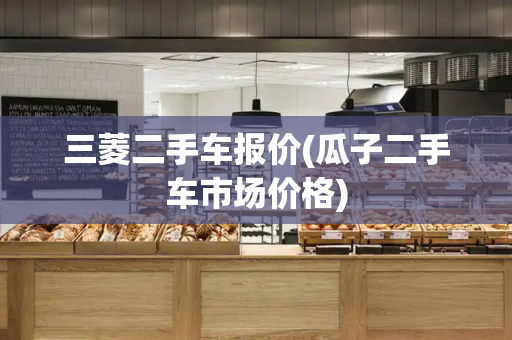 三菱二手车报价(瓜子二手车市场价格)